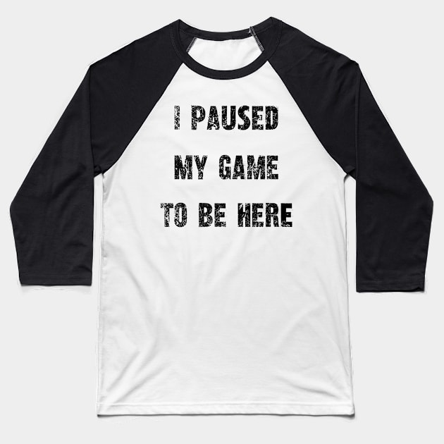 "I Paused My Game To Be Here" - Gamer's Statement Shirt Baseball T-Shirt by Skull Riffs & Zombie Threads